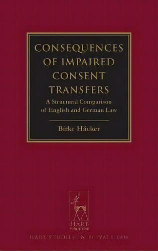 Consequences Of Impaired Consent Transfers : A Structural Comparison Of English And German Law, De Birke Haecker. Editorial Bloomsbury Publishing Plc, Tapa Dura En Inglés, 2013