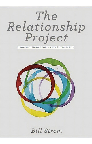 The Relationship Project : Moving From 'you And Me' To 'we', De Bill Strom. Editorial Beacon Hill Press Of Kansas City, Tapa Blanda En Inglés