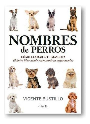 Libro: Nombres De Perros. Bustillo,vicente. Editorial Pinoli