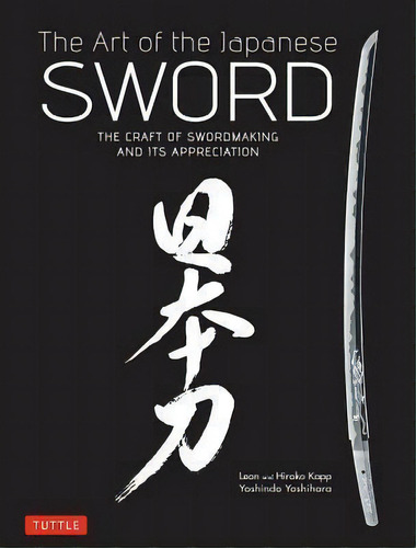 The Art Of The Japanese Sword : The Craft Of Swordmaking And Its Appreciation, De Yoshindo Yoshihara. Editorial Tuttle Publishing, Tapa Dura En Inglés