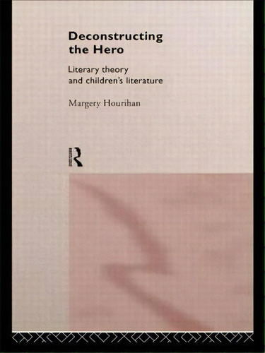 Deconstructing The Hero, De Margery Hourihan. Editorial Taylor Francis Ltd, Tapa Blanda En Inglés