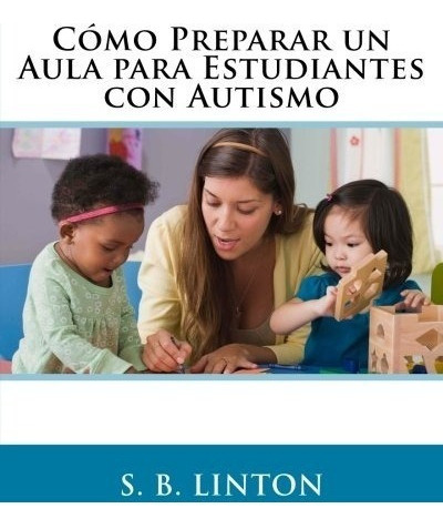 Libro : Como Preparar Un Aula Para Estudiantes Con Autism. 