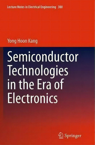 Semiconductor Technologies In The Era Of Electronics, De Yong Hoon Kang. Editorial Springer, Tapa Blanda En Inglés