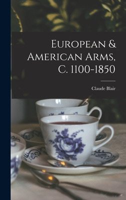 Libro European & American Arms, C. 1100-1850 - Blair, Cla...