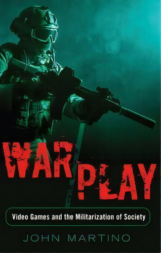 War/play : Video Games And The Militarization Of Society, De John Martino. Editorial Peter Lang Publishing Inc, Tapa Dura En Inglés, 2015