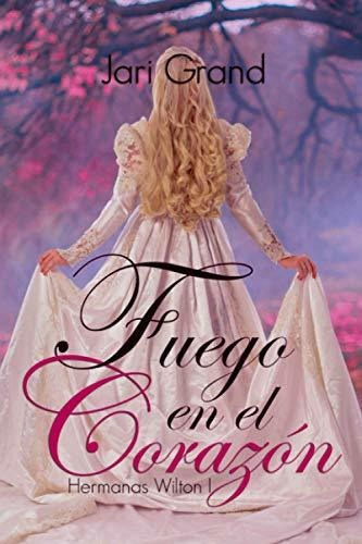 Libro : Fuego En El Corazon Hermanas Wilton I (amores... 