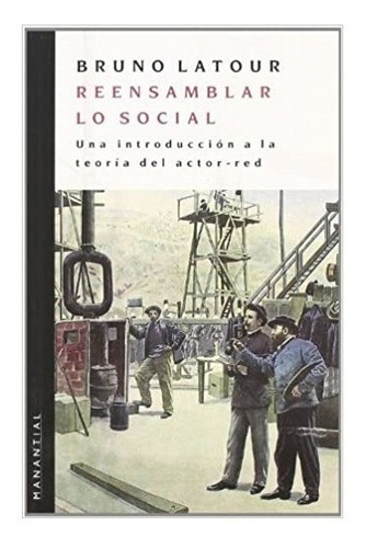 Reensamblar Lo Social. Bruno Latour. Manantial