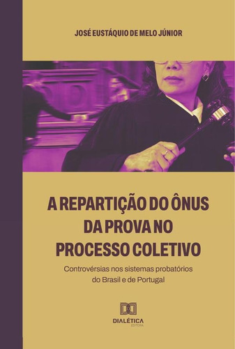 A Repartição Do Ônus Da Prova No Processo Coletivo, De José Eustáquio De Melo Júnior. Editorial Dialética, Tapa Blanda En Portugués, 2023