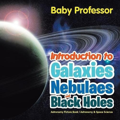 Introduction To Galaxies, Nebulaes And Black Holes Astronomy