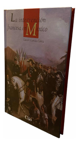 La Intervención Francesa En Mexico. Libro. Gastón Garcia C.