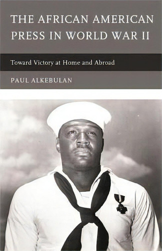 The African American Press In World War Ii : Toward Victory, De Paul Alkebulan. Editorial Lexington Books En Inglés