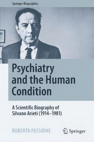 Psychiatry And The Human Condition : A Scientific Biography Of Silvano Arieti (1914-1981), De Roberta Passione. Editorial Springer International Publishing Ag, Tapa Dura En Inglés