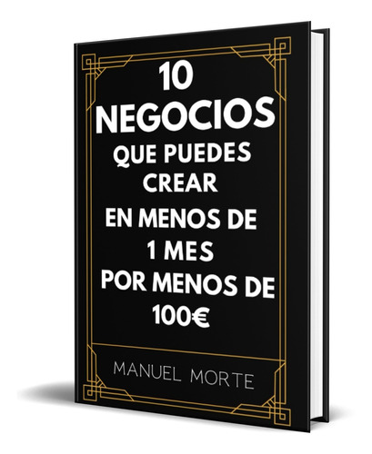 Libro 10 Negocios Que Puedes Crear En Menos De Un Mes