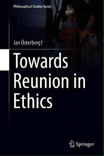 Towards Reunion In Ethics, De Jan Oesterberg. Philosophical Studies Series, Vol. 1. Editorial Springer Nature Switzerland Ag, Tapa Dura En Inglés
