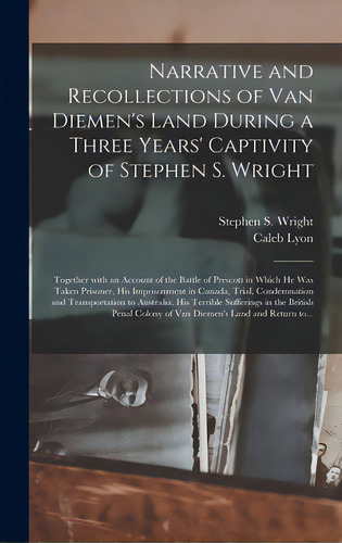Narrative And Recollections Of Van Diemen's Land During A Three Years' Captivity Of Stephen S. Wr..., De Wright, Stephen S. (stephen Smith). Editorial Legare Street Pr, Tapa Dura En Inglés