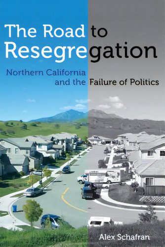 The Road To Resegregation: Northern California And The Failure Of Politics, De Schafran, Alex. Editorial Univ Of California Pr, Tapa Dura En Inglés