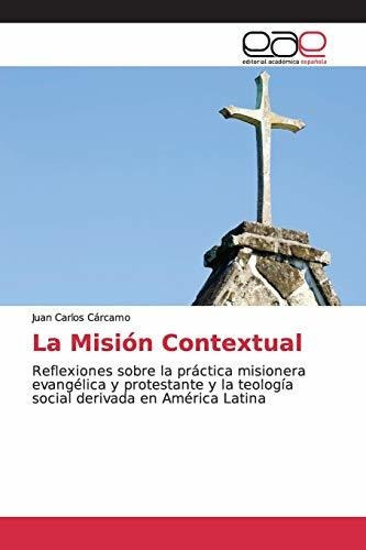 La Mision Contextual Reflexiones Sobre La Practica Misioner, De Cárcamo, Juan Car. Editorial Academica Espanola, Tapa Blanda En Español, 2018