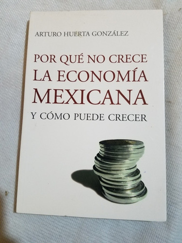 Por Que No Crece La Economia Mexicana-arturo Huerta