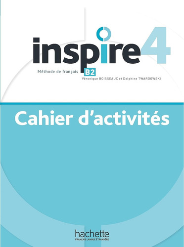 Inspire 4 - Cahier D'activites: Méthode De Français, De Boisseaux, Véronique., Vol. 1. Editorial Hachette Livre, Tapa Blanda En Francés, 2023