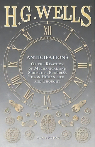 Anticipations - Of The Reaction Of Mechanical And Scientific Progress Upon Human Life And Thought, De H G Wells. Editorial H G Wells Library, Tapa Blanda En Inglés