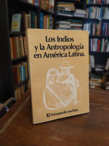 Los Indios Y La Antropología En América Latina - 