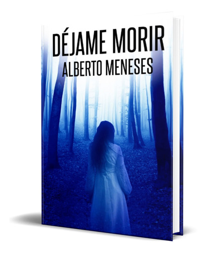 Déjame Morir, de Alberto Meneses. Editorial Independently Published, tapa blanda en español, 2019