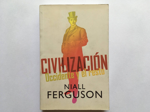 Civilización, Occidente Y El Resto - Niall Ferguson