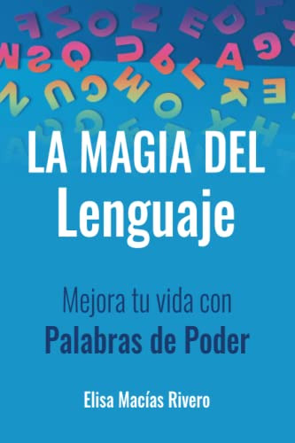 La Magia Del Lenguaje: Mejora Tu Vida Con Palabras De Poder