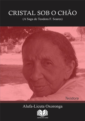 Cristal Sob O Chão: A Saga De Teodora F. Soares, De Alufa-licuta Oxoronga. Série Não Aplicável, Vol. 1. Editora Clube De Autores, Capa Mole, Edição 1 Em Português, 2017