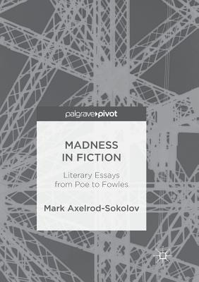 Libro Madness In Fiction : Literary Essays From Poe To Fo...