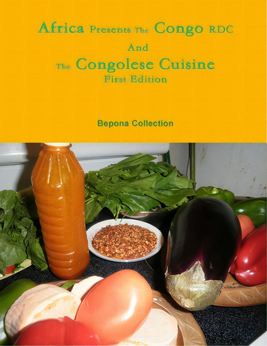 Africa Presents The Congo Rdc And The Congolese Cuisine, De Collection, Bepona. Editorial Lightning Source Inc, Tapa Blanda En Inglés