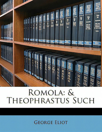 Romola: & Theophrastus Such, De Eliot, George., Vol. 1. Editorial Nabu Pr, Tapa Blanda En Inglés