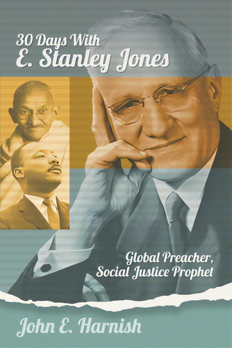 Thirty Days With E. Stanley Jones: Global Preacher, Social Justice Prophet, De Harnish, John E.. Editorial David Crumm Media Llc, Tapa Blanda En Inglés