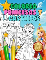 Comprar Colorea Princesas Y Castillos: Princesas, Castillos Y 71o7t