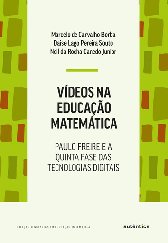 Vídeos Na Educação Matemática: Paulo Freire E A Quinta Fase Das Tecnologias Digitais, De Borba, Marcelo De Carvalho. Tendências Em Educação Matemática Editorial Autêntica Editora Ltda., Capa Mole Em P