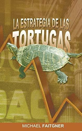 La Estrategia De Las Tortugas, De Michael Faitgner., Vol. N/a. Editorial Www Bnpublishing Com, Tapa Blanda En Español, 2014