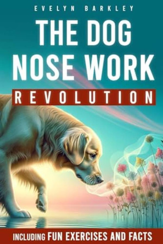 Libro: The Dog Nose Work Revolution | Unlocking Canine The A