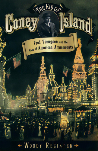 The Kid Of Coney Island: Fred Thompson And The Rise Of American Amusements, De Register, Woody. Editorial Oxford Univ Pr, Tapa Blanda En Inglés