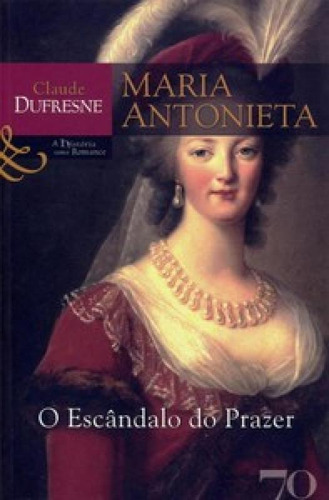 Maria Antonieta: O Escândalo Do Prazer, De Dufresne Claude. Editora Edicoes 70 - Almedina, Capa Mole Em Português