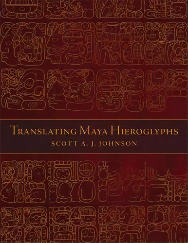 Translating Maya Hieroglyphs, De Scott A J Johnson. Editorial University Oklahoma Press, Tapa Blanda En Inglés