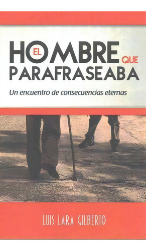 El Hombre Que Parafraseaba, De Luis Lara Gilberto. Editorial Createspace Independent Publishing Platform, Tapa Blanda En Español
