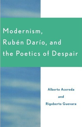 Libro Modernism, Ruben Dar'o, And The Poetics Of Despair ...