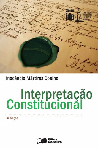 Interpretação constitucional - 4ª edição de 2012, de Coelho, Inocêncio Mártires. Série Série IDP Editora Saraiva Educação S. A., capa mole em português, 2012