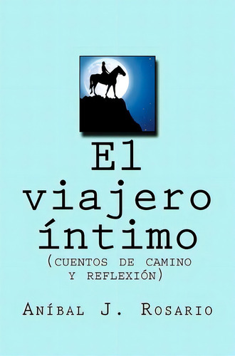 El Viajero Ntimo, De Anibal J Rosario. Editorial Createspace Independent Publishing Platform, Tapa Blanda En Español