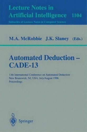 Automated Deduction - Cade-13, De Michael A. Mcrobbie. Editorial Springer Verlag Berlin Heidelberg Gmbh Co Kg, Tapa Blanda En Inglés