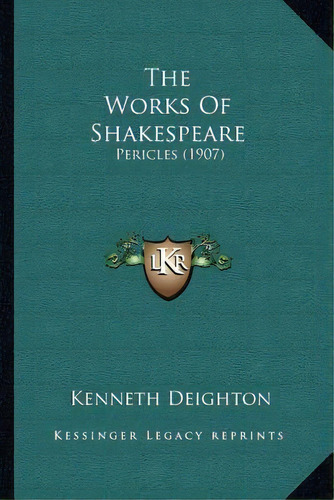 The Works Of Shakespeare : Pericles (1907), De Kenneth Deighton. Editorial Kessinger Publishing, Tapa Blanda En Inglés