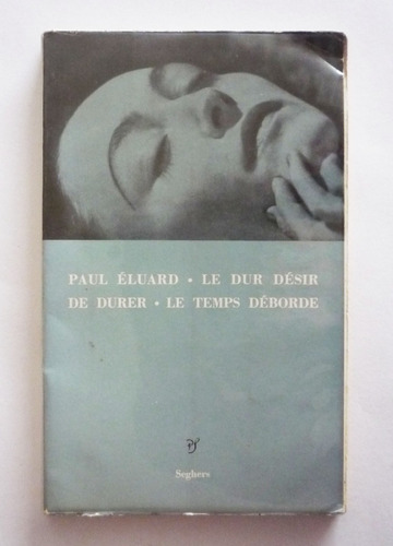 Paul Eluard - Le Dur Desir De Durer - Le Temps Deborde 