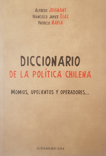 Diccionario De La Politica Chilena, De Alfredo Joignant; Francisco Javier Diaz., Vol. No Aplica. Editorial Sudamericana, Tapa Blanda En Español, 0