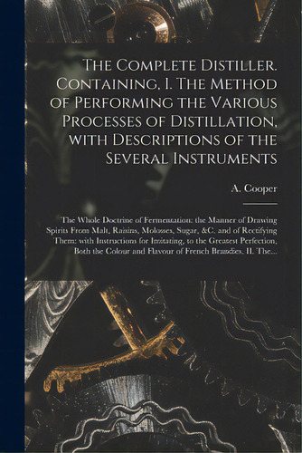 The Complete Distiller. Containing, I. The Method Of Performing The Various Processes Of Distilla..., De Cooper, A. (ambrose). Editorial Legare Street Pr, Tapa Blanda En Inglés