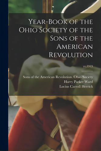 Year-book Of The Ohio Society Of The Sons Of The American Revolution; Yr.1919, De Sons Of The American Revolution Ohio. Editorial Legare Street Pr, Tapa Blanda En Inglés